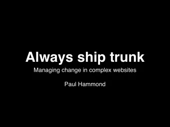 Always ship trunk  Managing change in complex websites  Paul Hammond  Revision Control  version 1
