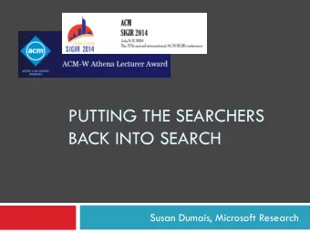 BACK INTO SEARCH  Susan Dumais, Microsoft Research  Overview  The changing IR landscape