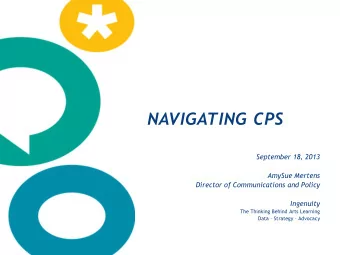 NAVIGATING CPS  September 18, 2013  AmySue Mertens  Director of Communications and Policy