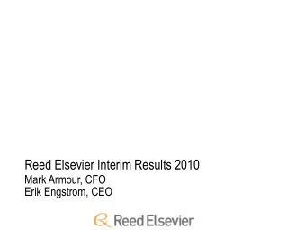 Reed Elsevier Interim Results 2010  Mark Armour, CFO  Erik Engstrom, CEO  This presentation