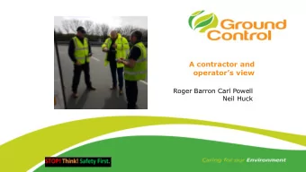 A contractor and  operators view  Roger Barron Carl Powell  Neil Huck  What is our Business? Our