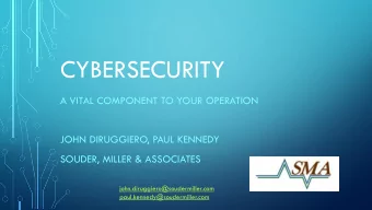 CYBERSECURITY  A VITAL COMPONENT TO YOUR OPERATION  JOHN DIRUGGIERO, PAUL KENNEDY  SOUDER, MILLER