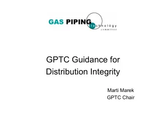 GPTC Guidance for  Distribution Integrity  Marti Marek  GPTC Chair   History   The Gas Piping