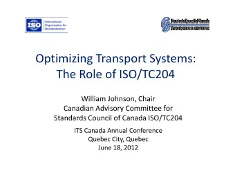 Optimizing Transport Systems:  The Role of ISO/TC204  William Johnson, Chair  Canadian Advisory