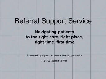 Referral Support Service  Navigating patients  to the right care, right place,  right time, first