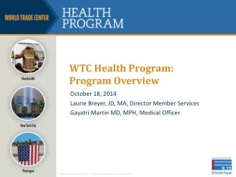 WTC Health Program:  Program Overview  October 18, 2014  Laurie Breyer, JD, MA, Director Member