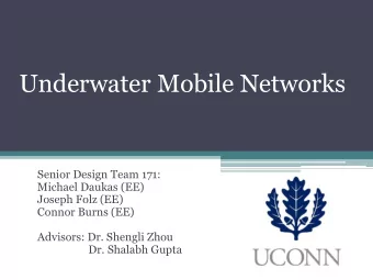 Underwater Mobile Networks  Senior Design Team 171:  Michael Daukas (EE)  Joseph Folz (EE)  Connor