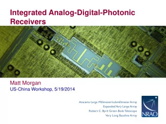 Integrated Analog-Digital-Photonic  Receivers  Matt Morgan  US-China Workshop, 5/19/2014  Atacama