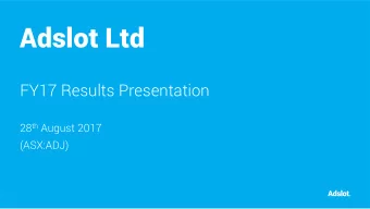 Adslot Ltd  FY17 Results Presentation 28 th August 2017  (ASX:ADJ)  FY17 - Executive Summary