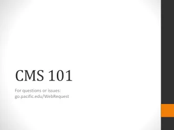 CMS 101  For questions or issues:  go.pacific.edu/WebRequest  Overview  Introductions  What