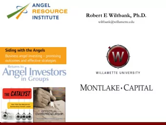 Robert E Wiltbank, Ph.D.  wiltbank@willamette.edu  VERY Active Angels  Interviewed 20+