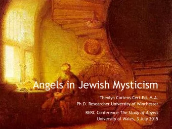 Angels in Jewish Mysticism  Theolyn Cortens Cert.Ed. M.A.  Ph.D. Researcher University of
