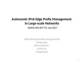 Autonomic IPv6 Edge Prefjx Management  in Large-scale Networks  ANIMA WG IETF 99, July 2017