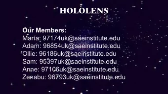 HOLOLENS  Our Members:  Mara: 97174uk@saeinstitute.edu  Adam: 96854uk@saeinstitute.edu  Ollie: