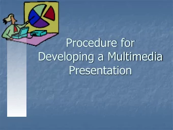 Developing a Multimedia  Presentation  Procedure for Developing a  Multimedia Presentation  These