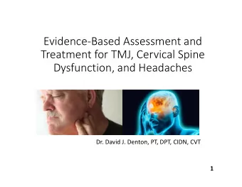 Evidence  Based Assessment and Treatment for TMJ, Cervical Spine Dysfunction, and Headaches Dr.