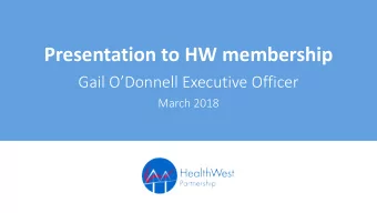 Presentation to HW membership  Gail ODonnell Executive Officer  March 2018  HealthWest