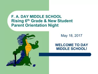 Rising 6 th Grade &amp; New Student  Parent Orientation Night  May 18, 2017  WELCOME TO DAY  MIDDLE