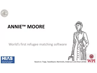 ANNIE MOORE  Worlds first refugee matching software  Based on: Trapp, Teytelboym, Martinello,