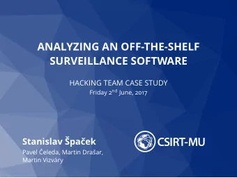 ANALYZING AN OFF-THE-SHELF  SURVEILLANCE SOFTWARE  HACKING TEAM CASE STUDY Friday 2 nd June, 2017