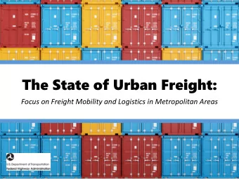 The State of Urban Freight:  Focus on Freight Mobility and Logistics in Metropolitan Areas  FHWA
