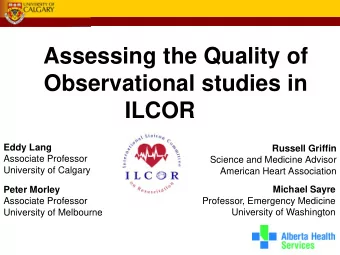 Assessing the Quality of  Observational studies in ILCOR  Eddy Lang  Russell Griffin  Associate
