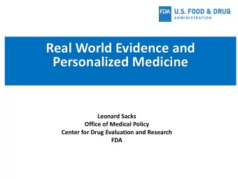 Real World Evidence and  Personalized Medicine  Leonard Sacks  Office of Medical Policy  Center for