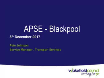 APSE - Blackpool 8 th December 2017  Pete Johnson  Service Manager , Transport Services  Generating