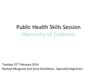 Hierarchy of Evidence Tuesday 25 th February 2014  Rachael Musgrave and Anna Donaldson,  Speciality