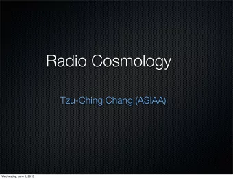 Radio Cosmology  Tzu-Ching Chang (ASIAA)  Wednesday, June 5, 2013  Cosmology in the Planck era  ESA