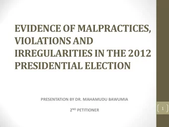 VIOLATIONS AND  IRREGULARITIES IN THE 2012  PRESIDENTIAL ELECTION  PRESENTATION BY DR. MAHAMUDU