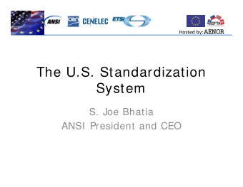 The U.S. Standardization  System  S. Joe Bhatia  ANSI President and CEO Hosted by: U.S.