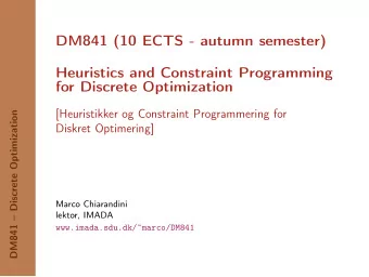 DM841 (10 ECTS - autumn semester)  Heuristics and Constraint Programming  for Discrete Optimization