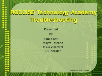 RGCCISD Technology Academy  Troubleshooting  Presented  By  Diana Cantu  Mayra Toscano  Jesus