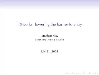 TEXworks: lowering the barrier to entry  Jonathan Kew  jonathan@jfkew.plus.com  July 21, 2008  .  .