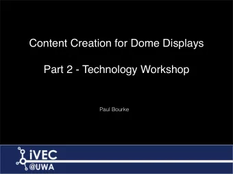 Content Creation for Dome Displays  Part 2 - Technology Workshop  Paul Bourke  Contents    Cover