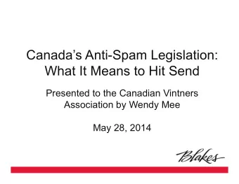Canadas Anti-Spam Legislation:  What It Means to Hit Send  Presented to the Canadian Vintners