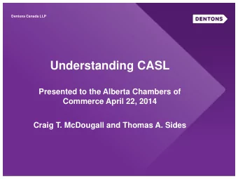 Understanding CASL  Presented to the Alberta Chambers of  Commerce April 22, 2014  Craig T.