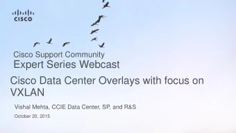 Cisco Data Center Overlays with focus on  VXLAN  Vishal Mehta, CCIE Data Center, SP, and R&amp;S