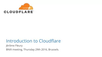 Introduction to Cloudflare  Jrme Fleury  BNIX meeting, Thursday 29th 2016, Brussels.  What is