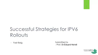 Successful Strategies for IPV6  Rollouts  Submitted to  -   Yasir Baig - Prof. Dr.Eduard Heindl
