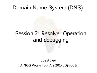 Domain Name System (DNS)  Session 2: Resolver Operation  and debugging  Joe  Abley    AfNOG
