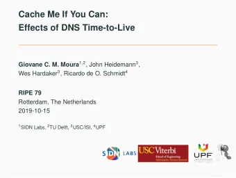 Cache Me If You Can:  Effects of DNS Time-to-Live Giovane C. M. Moura 1 , 2 , John Heidemann 3 ,