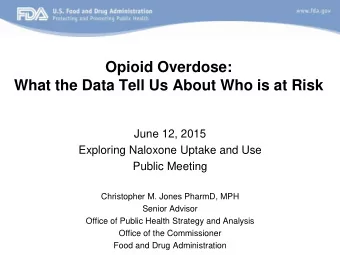 Opioid Overdose: What the Data Tell Us About Who is at Risk June 12, 2015 Exploring Naloxone Uptake
