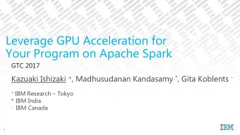 Your Program on Apache Spark  GTC 2017 Kazuaki Ishizaki + , Madhusudanan Kandasamy * , Gita