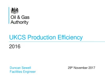 UKCS Production Efficiency  2016 29 th November 2017  Duncan Sewell  Facilities Engineer  Context
