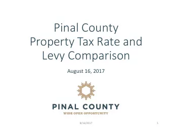 Pinal County  Property Tax Rate and  Levy Comparison  August 16, 2017  8/16/2017  1  Pinal County