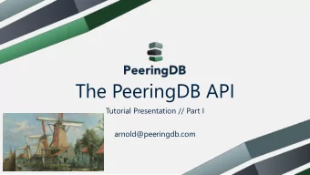 The PeeringDB API  Tutorial Presentation // Part I  arnold@peeringdb.com  Agenda  Introduction