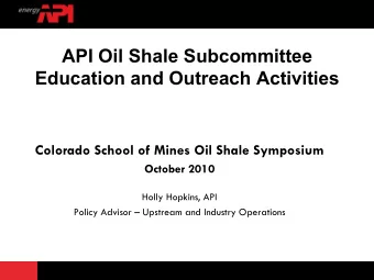 API Oil Shale Subcommittee  Education and Outreach Activities  Colorado School of Mines Oil Shale