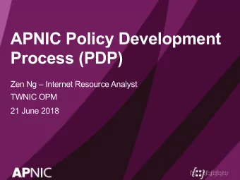 APNIC Policy Development  Process (PDP)  Zen Ng  Internet Resource Analyst  TWNIC OPM  21 June